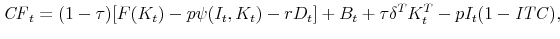 \displaystyle \mathit{CF}_t = (1-\tau)[F(K_t) - p \psi (I_t, K_t) -rD_t] + B_t + \tau \delta^TK^T_t - p I_t (1 - \mathit{ITC}),
