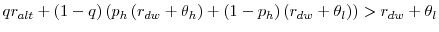 \displaystyle qr_{alt}+\left( 1-q\right) \left( p_{h}\left( r_{dw}+\theta _{h}\right) +\left( 1-p_{h}\right) \left( r_{dw}+\theta _{l}\right) \right) >r_{dw}+\theta _{l}