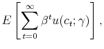 \displaystyle E\left[ \sum_{t=0}^{\infty }\beta ^{t}u(c_{t};\gamma )\right] ,