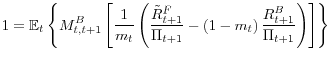 \displaystyle 1=\mathbb{E}_{t}\left\{ M_{t,t+1}^{B}\left[ \frac{1}{m_{t}}\left( \frac{\tilde{R}_{t+1}^{F}}{\Pi_{t+1}}-\left( 1-m_{t}\right) \frac {R_{t+1}^{B}}{\Pi_{t+1}}\right) \right] \right\}