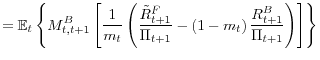 \displaystyle =\mathbb{E}_{t}\left\{ M_{t,t+1}^{B}\left[ \frac{1}{m_{t}}\left( \frac{\tilde{R}_{t+1}^{F}}{\Pi_{t+1}}-\left( 1-m_{t}\right) \frac {R_{t+1}^{B}}{\Pi_{t+1}}\right) \right] \right\}