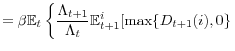 \displaystyle =\beta\mathbb{E}_{t}\left\{ \frac{\Lambda_{t+1}}{\Lambda_{t} }\mathbb{E}_{t+1}^{i}[\max\{D_{t+1}(i),0\}\right.
