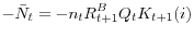 \displaystyle -\bar{N}_{t}=-n_{t}R_{t+1}^{B}Q_{t}K_{t+1}(i) 