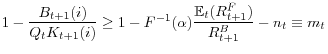\displaystyle 1-\frac{B_{t+1}(i)}{Q_{t}K_{t+1}(i)}\geq1-F^{-1}(\alpha)\frac{\mathbb{E} _{t}(R_{t+1}^{F})}{R_{t+1}^{B}}-n_{t}\equiv m_{t}