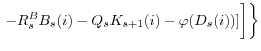 \displaystyle \left. \left. -R_{s}^{B}B_{s}(i)-Q_{s}K_{s+1}(i)-\overset{\overset{}{}}{\varphi(D_{s}(i))} ]\right] \right\}
