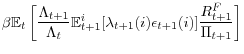 \displaystyle \beta\mathbb{E}_{t}\left[ \frac{\Lambda_{t+1}}{\Lambda_{t}} \mathbb{E}_{t+1}^{i}[\lambda_{t+1}(i)\epsilon_{t+1}(i)]\frac{R_{t+1}^{F}}{ \Pi_{t+1}}\right]