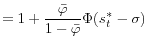 \displaystyle =1+\frac{\bar{\varphi} }{1-\bar{\varphi}}\Phi(s_{t}^{\ast}-\sigma)