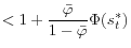 \displaystyle <1+\frac{\bar{\varphi}}{1-\bar{\varphi}}\Phi(s_{t}^{\ast})