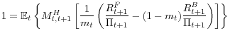 \displaystyle 1=\mathbb{E}_{t}\left\{ M_{t,t+1}^{H}\left[ \frac{1}{m_{t}}\left( \frac{ R_{t+1}^{F}}{\Pi_{t+1}}-(1-m_{t})\frac{R_{t+1}^{B}}{\Pi_{t+1}}\right) \right] \right\} 