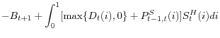 \displaystyle -B_{t+1}+\int_{0}^{1}[\max\{D_{t}(i),0\}+P_{t-1,t}^{S}(i)]S_{t} ^{H}(i)di