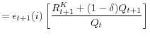 \displaystyle =\epsilon_{t+1}(i)\left[ \frac{R_{t+1}^{K}+(1-\delta)Q_{t+1}}{Q_{t}}\right]