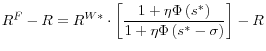 \displaystyle R^{F}-R=R^{W\ast}\cdot\left[ \frac{1+\eta\Phi\left( s^{\ast}\right) }{ 1+\eta\Phi\left( s^{\ast}-\sigma\right) }\right] -R
