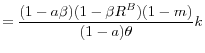\displaystyle =\frac{(1-a\beta)(1-\beta R^{B})(1-m)}{(1-a)\theta}k