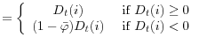\displaystyle =\left\{ \begin{array}[c]{cl} D_{t}(i) & \text{ if }D_{t}(i)\geq0\\ (1-\bar{\varphi})D_{t}(i) & \text{ if }D_{t}(i)<0 \end{array} \right.
