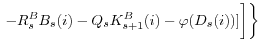 \displaystyle \left. \left. -R_{s}^{B}B_{s}(i)-Q_{s}K_{s+1}^{B}(i)-\overset{\overset{}{}}{\varphi (D_{s}(i))}]\right] \right\}