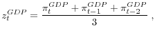 \displaystyle z^{GDP}_t= \frac{\pi^{GDP}_t + \pi^{GDP}_{t-1} + \pi^{GDP}_{t-2}}{3} \; ,