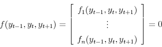 \begin{displaymath} f(y_{t-1},y_t,y_{t+1}) = \left[ \begin{array}{c} f_1(y_{t-1},y_t,y_{t+1}) \ \vdots \ f_n(y_{t-1},y_t,y_{t+1}) \end{array} \right] = 0 \end{displaymath}