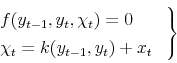 \begin{displaymath} \left. \begin{array}{l} f(y_{t-1},y_t,\chi_t) = 0 \ \chi_t = k(y_{t-1},y_t) + x_t \end{array} \right\} \end{displaymath}