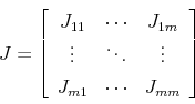 \begin{displaymath} J = \left[ \begin{array}{ccc} J_{11} & \cdots & J_{1m} \ \vdots & \ddots & \vdots \ J_{m1} & \cdots & J_{mm} \end{array} \right] \end{displaymath}