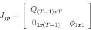 \begin{displaymath} J_{jp} = \left[ \begin{array}{cc} Q_{(T-1)xT} & \ 0_{1x(T-1)} & \phi_{1x1} \end{array} \right] \end{displaymath}
