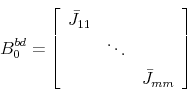 \begin{displaymath} B_0^{bd} = \left[ \begin{array}{ccc} \bar{J}_{11} & & \ & \ddots & \ & & \bar{J}_{mm} \end{array} \right] \end{displaymath}