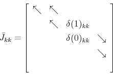 \begin{displaymath} \bar{J}_{kk} = \left[ \begin{array}{cccc} \nwarrow & \nwarrow && \ & \nwarrow & \delta(1)_{kk} &\ && \delta(0)_{kk} & \searrow \ &&& \searrow \ &&& \end{array} \right] \end{displaymath}