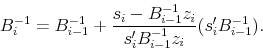 \begin{displaymath} B_{i}^{-1} = B_{i-1}^{-1} + \frac{s_i-B_{i-1}^{-1}z_{i}}{s_{i}'B_{i-1}^{-1}z_{i}} (s_{i}'B_{i-1}^{-1}). \end{displaymath}