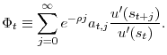 \displaystyle \Phi_t \equiv \sum_{j=0}^\infty e^{-\rho j} a_{t, j} \frac{u'(s_{t+j})}{u'(s_t)}. 