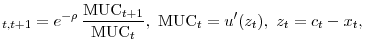 \displaystyle _{t, t+1} = e^{-\rho} \, \frac{\mbox{MUC}_{t+1}}{\mbox{MUC}_t}, \,\, \mbox{MUC}_t = u'(z_t), \,\, z_t = c_t - x_t, 
