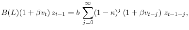 \displaystyle B(L) ( 1 + \beta v_t )\, z_{t-1} = b \, \sum_{j=0}^\infty ( 1 - \kappa )^j \left( 1 + \beta v_{t-j} \right)\, z_{t-1-j},