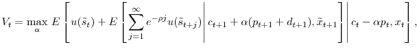 \displaystyle V_t = \max_{\alpha} \, E\left[ \left. u(\tilde{s}_t) + E\left[ \left. \sum_{j=1}^\infty e^{-\rho j} u(\tilde{s}_{t+j}) \right\vert c_{t+1} + \alpha (p_{t+1}+d_{t+1}), \tilde{x}_{t+1} \right] \right\vert c_t - \alpha p_t, x_t \right], 