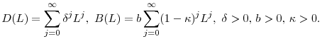 \displaystyle D(L) = \sum_{j=0}^\infty \delta^j L^j, \,\, B(L) = b \sum_{j=0}^\infty ( 1 - \kappa )^j L^j, \,\, \delta > 0,\, b > 0, \, \kappa > 0. 