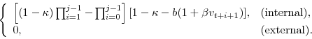 \begin{displaymath}\left\{ \begin{array}{ll} \left[(1-\kappa)\prod_{i=1}^{j-1} - \prod_{i=0}^{j-1}\right][1 - \kappa - b(1 + \beta v_{t+i+1})], & \mbox{(internal),} \ 0, & \mbox{(external).} \end{array} \right.\end{displaymath}