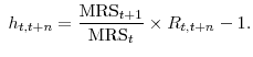 \displaystyle \,\, h_{t, t+n} = \frac{\mbox{MRS}_{t+1}}{\mbox{MRS}_t} \times R_{t,t+n} - 1.