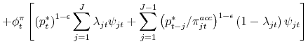 \displaystyle +\phi _{t}^{\pi }\left[ \left( p_{t}^{\ast }\right) ^{1-\epsilon }\sum_{j=1}^{J}\lambda _{jt}\psi _{jt}+\sum_{j=1}^{J-1}\left( p_{t-j}^{\ast }/\pi _{jt}^{acc}\right) ^{1-\epsilon }\left( 1-\lambda _{jt}\right) \psi _{jt}% \right]