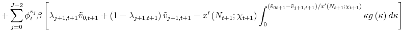 \displaystyle +\sum_{j=0}^{J-2}\phi _{t}^{v_{j}}\beta \left[ \lambda _{j{\small +% }1,t{\small +}1}\tilde{v}_{0,t{\small +}1}+\left( 1-\lambda _{j{\small +}1,t{\small +}1}\right) \tilde{v}_{j{\small +}1,t{\small +}1}-x^{\prime }\left( N_{t+1};\chi _{t+1}\right) \int_{0}^{\left( \tilde{v}_{0t+1}-% \tilde{v}_{j+1,t+1}\right) /x^{\prime }\left( N_{t+1};\chi _{t+1}\right) }\kappa g\left( \kappa \right) d\kappa \right]