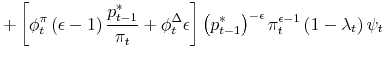 \displaystyle +\left[ \phi _{t}^{\pi }\left( \epsilon -1\right) \frac{p_{t-1}^{\ast }}{% \pi _{t}}+\phi _{t}^{\Delta }\epsilon \right] \left( p_{t-1}^{\ast }\right) ^{-\epsilon }\pi _{t}^{\epsilon -1}\left( 1-\lambda _{t}\right) \psi _{t}