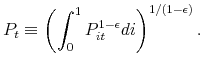 \displaystyle P_{t}\equiv \left( \int_{0}^{1}P_{it}^{1-\epsilon }di\right) ^{1/\left( 1-\epsilon \right) }.