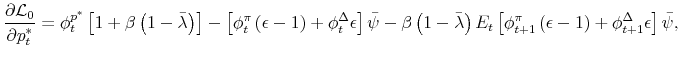 \displaystyle \frac{\partial \mathcal{L} _{0}}{\partial p_{t}^{\ast }}=\phi _{t}^{p^{\ast }}\left[ 1+\beta \left( 1-\bar{\lambda}\right) \right] -\left[ \phi _{t}^{\pi }\left( \epsilon -1\right) +\phi _{t}^{\Delta }\epsilon \right] \bar{\psi}-\beta \left( 1-\bar{\lambda}\right) E_{t}\left[ \phi _{t+1}^{\pi }\left( \epsilon -1\right) +\phi _{t+1}^{\Delta }\epsilon \right] \bar{\psi},