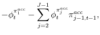 \displaystyle -\phi _{t}^{\pi _{1}^{acc}}-\sum_{j=2}^{J-1}\phi _{t}^{\pi _{j}^{acc}}\pi _{j-1,t-1}^{acc},