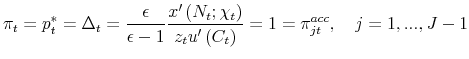 \displaystyle \pi _{t}=p_{t}^{\ast }=\Delta _{t}=\frac{\epsilon }{\epsilon -1}\frac{% x^{\prime }\left( N_{t};\chi _{t}\right) }{z_{t}u^{\prime }\left( C_{t}\right) }=1=\pi _{jt}^{acc},\text{ \ \ }j=1,...,J-1
