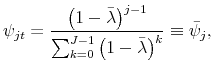 \displaystyle \psi _{jt}=\frac{\left( 1-\bar{\lambda}\right) ^{j-1}}{\sum_{k=0}^{J-1}% \left( 1-\bar{\lambda}\right) ^{k}}\equiv \bar{\psi}_{j},