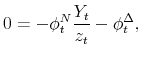 \displaystyle 0=-\phi _{t}^{N}\frac{Y_{t}}{z_{t}}-\phi _{t}^{\Delta },