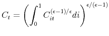 \displaystyle C_{t}=\left( \int_{0}^{1}C_{it}^{\left( \epsilon -1\right) /\epsilon }di\right) ^{\epsilon /\left( \epsilon -1\right) }