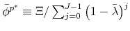  \bar{\phi}^{p^{\ast }}\equiv \Xi /\sum_{j=0}^{J-1}\left( 1-\bar{\lambda}\right) ^{j}