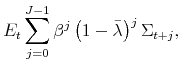 \displaystyle E_{t}\sum_{j=0}^{J-1}\beta ^{j}\left( 1-\bar{\lambda}\right) ^{j}\Sigma _{t+j},