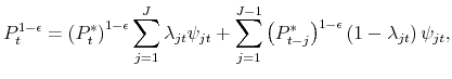 \displaystyle P_{t}^{1-\epsilon}=\left(P_{t}^{\ast}\right)^{1-\epsilon}\sum _{j=1}^{J}\lambda_{jt}\psi_{jt}+\sum _{j=1}^{J-1}\left(P_{t-j}^{\ast}\right)^{1-\epsilon}\left(1-\lambda_{jt}% \right)\psi_{jt},
