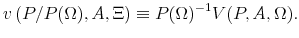 \displaystyle v\left( P/P(\Omega ),A,\Xi \right) \equiv P(\Omega )^{-1}V(P,A,\Omega ).