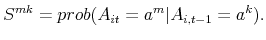\displaystyle S^{mk} = prob(A_{it}=a^m\vert A_{i,t-1}=a^k).