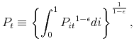 \displaystyle P_{t}\equiv \left\{ \int_{0}^{1}P_{it}{}^{1-\epsilon }di\right\} ^{\frac{1}{% 1-\epsilon }},